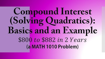 Compound Interest (Solving Quadratics): Basics and an Example (a MATH 1010 Problem)