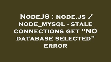 NodeJS : node.js / node_mysql - stale connections get "NO database selected" error