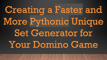 Creating a Faster and More Pythonic Unique Set Generator for Your Domino Game