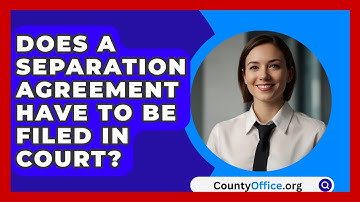 Does A Separation Agreement Have To Be Filed In Court? - CountyOffice.org