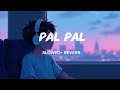 Pal Pal Slowed Reverb Talwiinder Afusic 