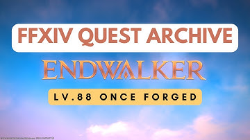 Endwalker: Lv.88 Once Forged // FFXIV Quest Archive