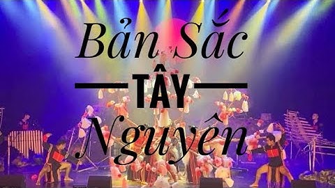 Đoàn Ca Múa Dân Tộc : Đak Lak | Độc Tấu - Hoà Tấu NCDT | Bản Đẹp