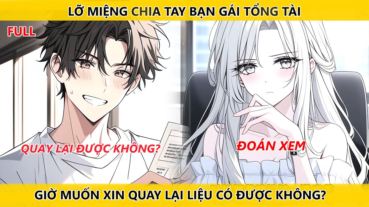 FULL LỠ MIỆNG CHIA TAY BẠN GÁI TỔNG TÀI, GIỜ MUỐN XIN QUAY LẠI LIỆU CÓ ĐƯỢC KHÔNG ?