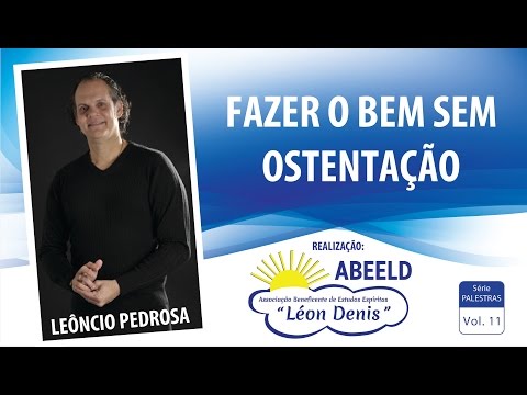 Palestra Espírita ABEELD: Fazer o Bem Sem Ostentação - Leôncio Pedrosa