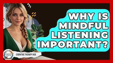 Why Is Mindful Listening Important? - Cognitive Therapy Hub