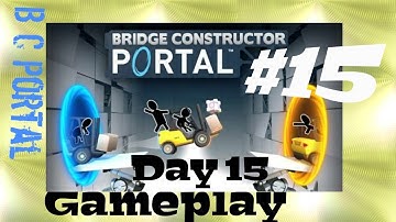 Bridge Constructor Portal Level 15 Gameplay and Walkthrough | B C Portal Propulsion Gel 01 - Day 15