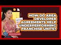 How Do Area Developer Agreements Help Underperforming Franchise Units? - Franchisee Insider Insights