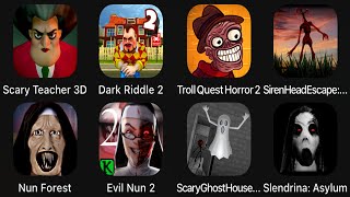 Scary Teacher 3D,Dark Riddle2,TrollQuestHorror2,SirenHeadEscape,Nun Forest,Evil Nun 2,ScaryGostHouse
