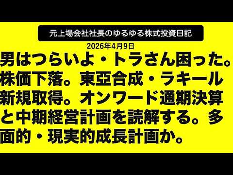 男はつらいよ・トラさん困った。株価下落。東亞合成・ラキール新規取得。オンワード通期決算と中期経営計画を読解する。多面的・現実的成長計画か。