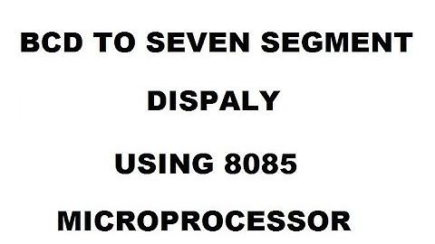 BCD TO 7 SEGMENT DISPLAY USING 8085 MICROPROCESSOR