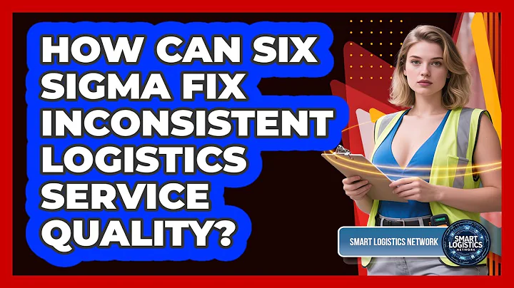How Can Six Sigma Fix Inconsistent Logistics Service Quality? - Smart Logistics Network