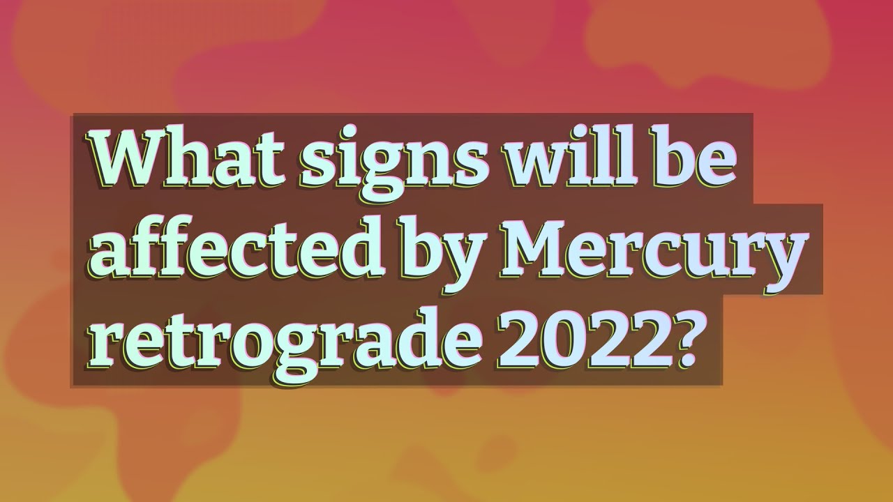 What signs will be affected by Mercury retrograde 2022? YouTube