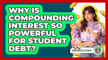 Why Is Compounding Interest So Powerful For Student Debt? - Budgeting as a Student