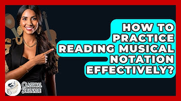 How To Practice Reading Musical Notation Effectively? - Classical Serenade