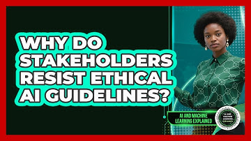 Why Do Stakeholders Resist Ethical AI Guidelines? - AI and Machine Learning Explained