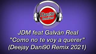 JDM Feat Galván Real - Como no te voy a querer (Deejay Dani90 Remix 2021)