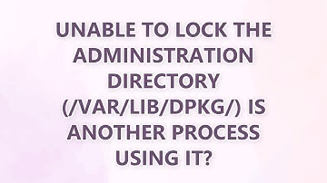 Unable to lock the administration directory (/var/lib/dpkg/) is another process using it? (9 SOLUTIO