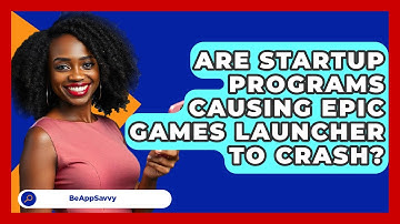 Are Startup Programs Causing Epic Games Launcher To Crash? - Be App Savvy