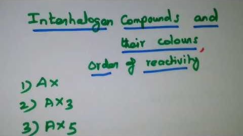 Interhalogen compounds - Colours and  Order of reactivity
