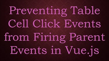 Preventing Table Cell Click Events from Firing Parent Events in Vue.js
