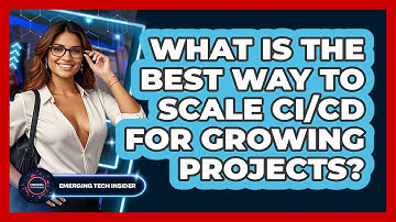 What Is The Best Way To Scale CI/CD For Growing Projects? - Emerging Tech Insider