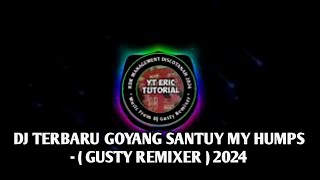 DJ GOYANG SANTUY MY HUMPS🎉 - ( GUSTY REMIXER ) 2024