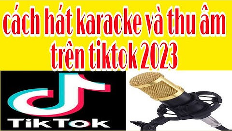 Hướng dẫn hat karaoke tiktok