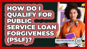 How Do I Qualify For Public Service Loan Forgiveness (PSLF)? - Smart Start Education Fund