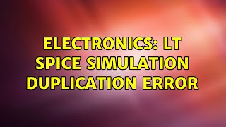 Famous Electronics: lt Spice simulation duplication error Profile