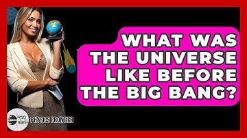 What Was The Universe Like Before The Big Bang? - Physics Frontier