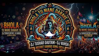 BHOLA TU MANE DARAVE SE !! EDM CIRCUIT MIX !! DJ TUSHAR GAUTAM !! DJ VANSH MEERUT !! KAWAD YATRA 🔱🔱