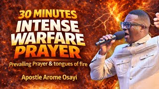 30 MINUTES OF INTENSE WARFARE PRAYER 🔥 || APOSTLE AROME OSAYI 