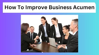 How To Improve Business Acumen | Top 10 Ways To Building a Stronger Business Sense.
