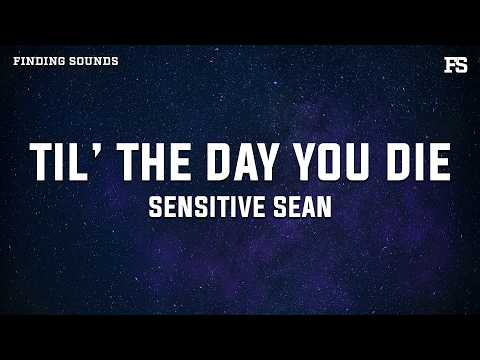 sensitive sean - til’ the day you die (Lyrics)