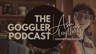 The Goggler Podcast #528: Ask Us Anything, No. 10 – Ghostbusters Edition