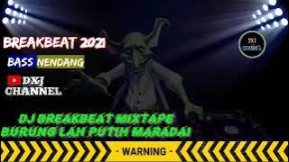 DJ BREAKBEAT MIXTAPE BURUNG LAH PUTIH MARADAI BASS NENDANG!!! 2021