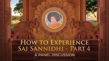 Panel Discussion | How to Experience Sai Sannidhi - Part 04 | Bhagawan