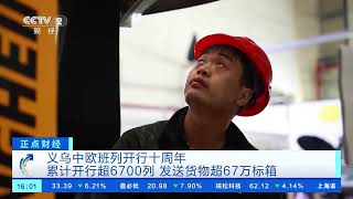[正点财经]义乌中欧班列开行十周年 累计开行超6700列 发送货物超67万标箱 |  财经风云