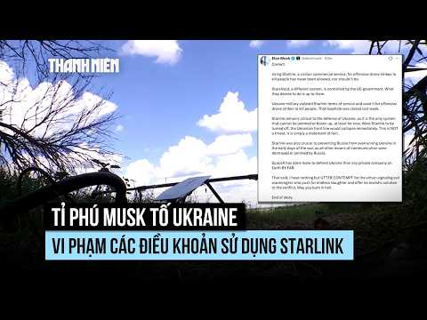 Tỉ phú Musk tố Ukraine vi phạm, sử dụng Starlink cho tấn công sát thương