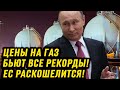 ВОТ ТАК ТО! ЦЕНЫ НА ГАЗ БЬЮТ ВСЕ РЕКОРДЫ. Евросоюзу придётся РАСКОШЕЛИТЬСЯ