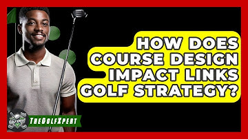 How Does Course Design Impact Links Golf Strategy? - The Golf Xpert