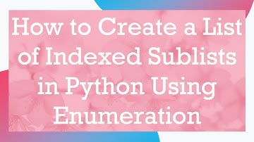 How to Create a List of Indexed Sublists in Python Using Enumeration