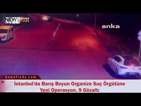 İstanbul'da Barış Boyun Organize Suç Örgütüne Yeni Operasyon, 9 Gözaltı