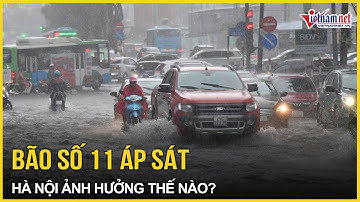 Bão số 11 áp sát miền Bắc: Hà Nội sắp chìm trong mưa lớn, gió giật cấp 15, nguy cơ ngập diện rộng