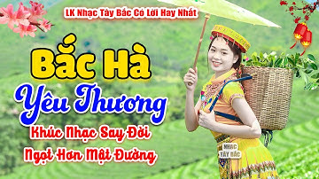 BẮC HÀ YÊU THƯƠNG . LK Nhạc Tây Bắc Hay Nhất 2024 . Nhạc Vùng Cao Tây Bắc | Nghe Say Quên Lối Về