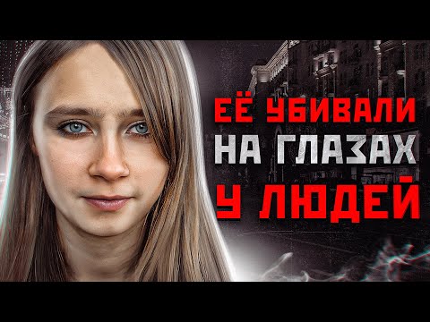 ОНИ смотрели, как ее ЛИШАЛИ ЖИЗНИ | Шокирующая история в Москве - Анна Бешнова