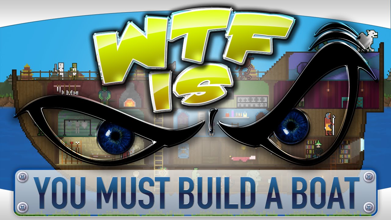 ► WTF Is... - You Must Build a Boat ?