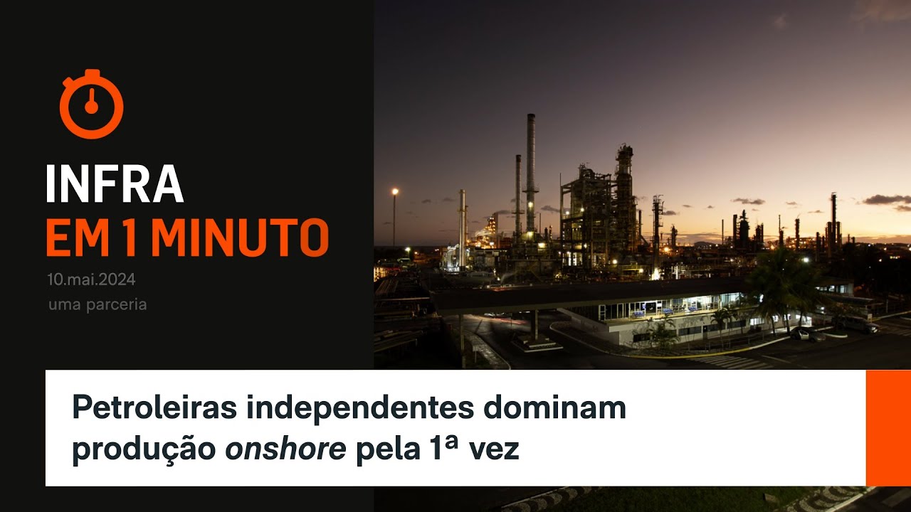 Infra em 1 Minuto: Petroleiras independentes dominam produção onshore pela 1ª vez