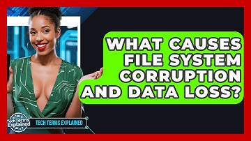 What Causes File System Corruption And Data Loss? - Tech Terms Explained